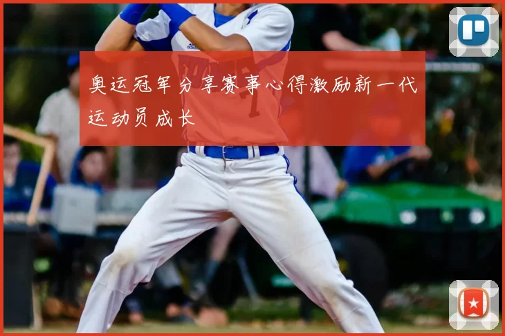 奥运冠军分享赛事心得激励新一代运动员成长