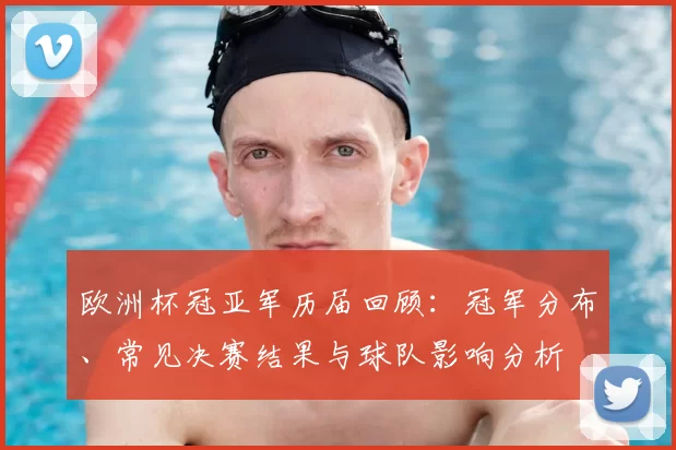 欧洲杯冠亚军历届回顾:冠军分布、常见决赛结果与球队影响分析