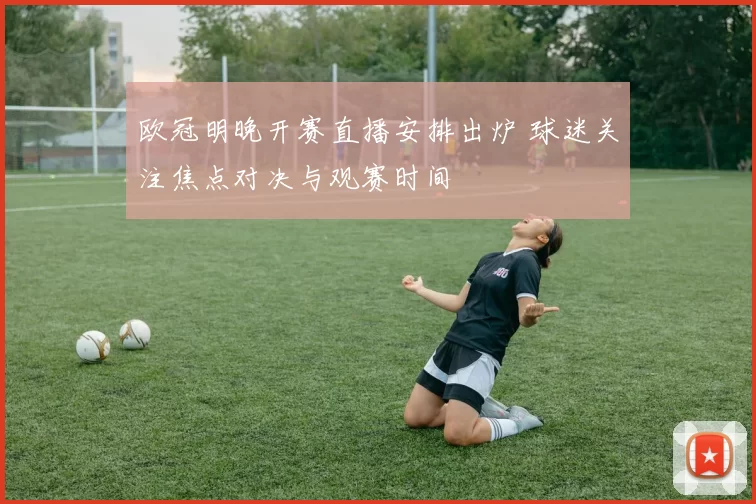 欧冠明晚开赛直播安排出炉 球迷关注焦点对决与观赛时间