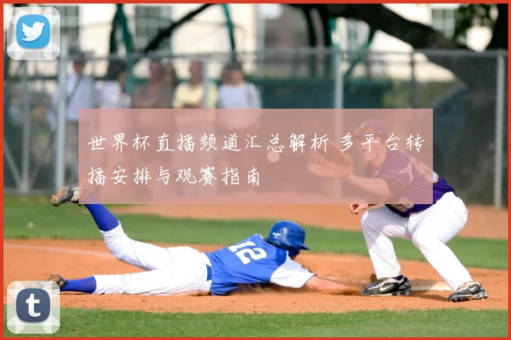 世界杯直播频道汇总解析 多平台转播安排与观赛指南