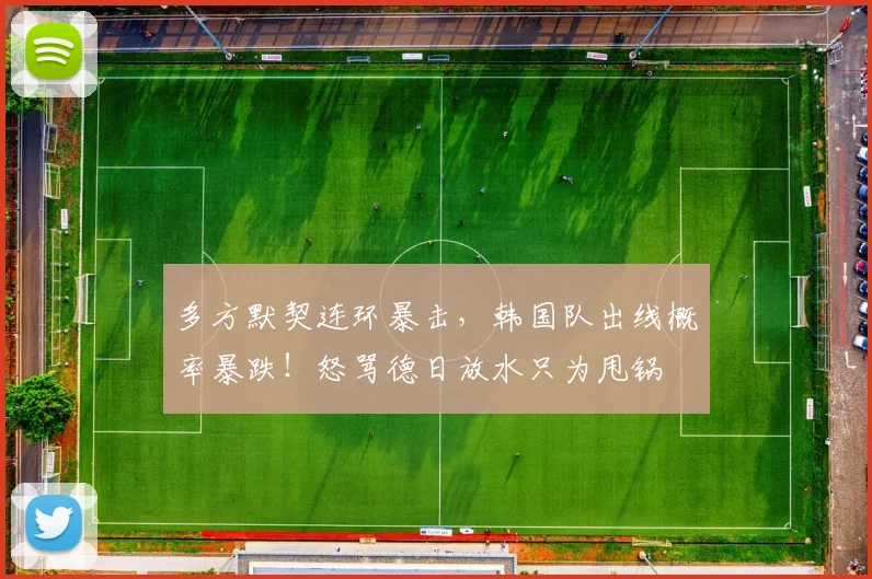 多方默契连环暴击，韩国队出线概率暴跌！怒骂德日放水只为甩锅