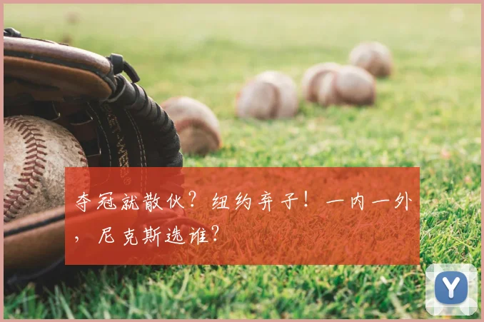 夺冠就散伙？纽约弃子！一内一外，尼克斯选谁？