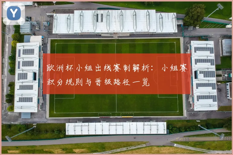 欧洲杯小组出线赛制解析：小组赛积分规则与晋级路径一览