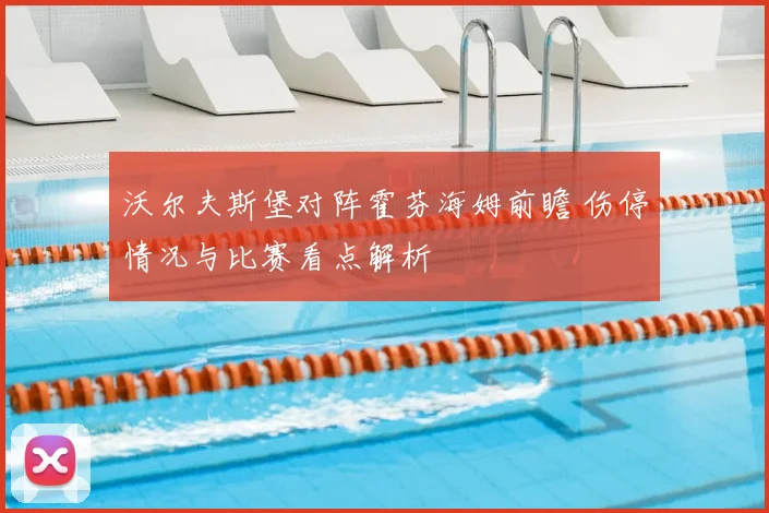 沃尔夫斯堡对阵霍芬海姆前瞻 伤停情况与比赛看点解析