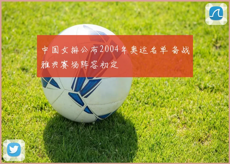 中国女排公布2004年奥运名单 备战雅典赛场阵容初定